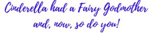 Cinderella had a Fairy Godmother and so do you